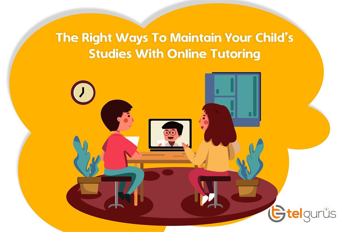 The Right Ways To Maintain Your Child’s Studies With Online Tutoring.