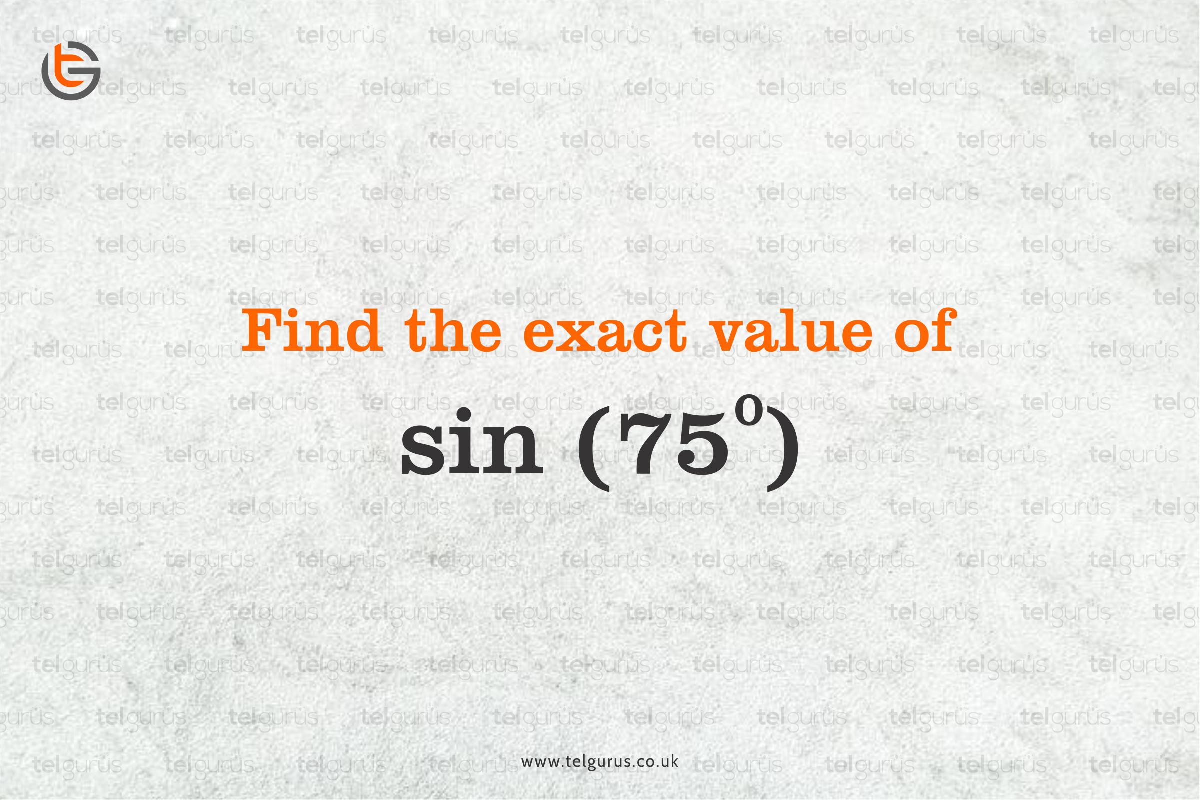 Find the exact value of sin (75°). Give your answer in its simplest form.